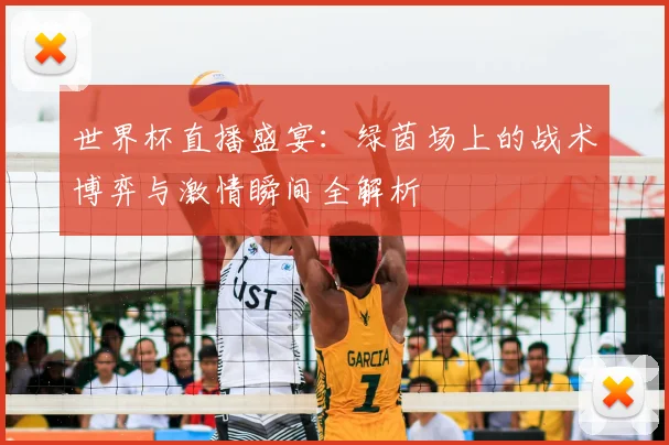 世界杯直播盛宴:绿茵场上的战术博弈与激情瞬间全解析