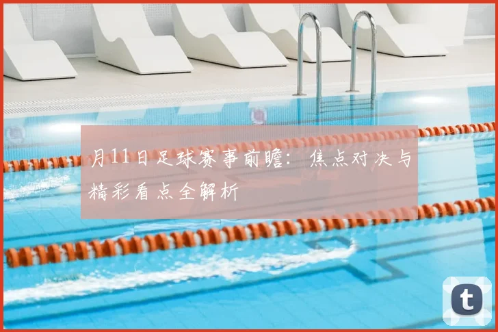 月11日足球赛事前瞻:焦点对决与精彩看点全解析